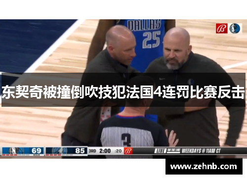 东契奇被撞倒吹技犯法国4连罚比赛反击
